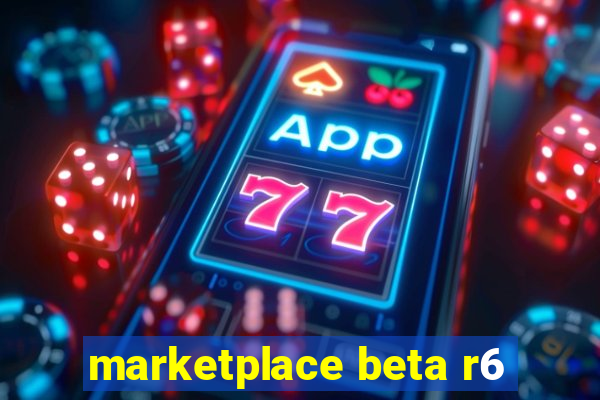 marketplace beta r6