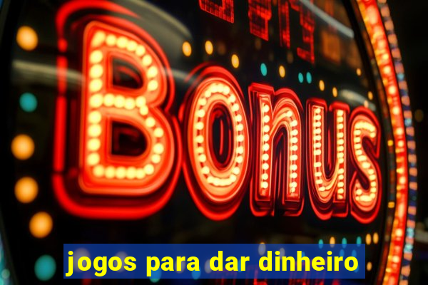 jogos para dar dinheiro