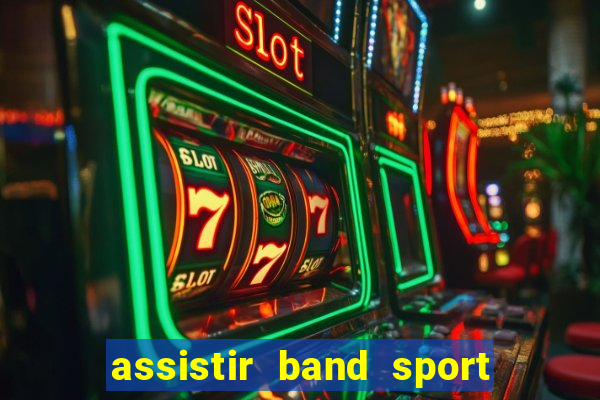 assistir band sport ao vivo