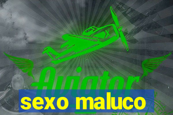 sexo maluco