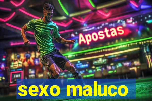 sexo maluco