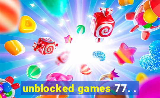 unblocked games 77. .