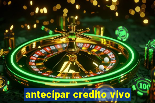 antecipar credito vivo