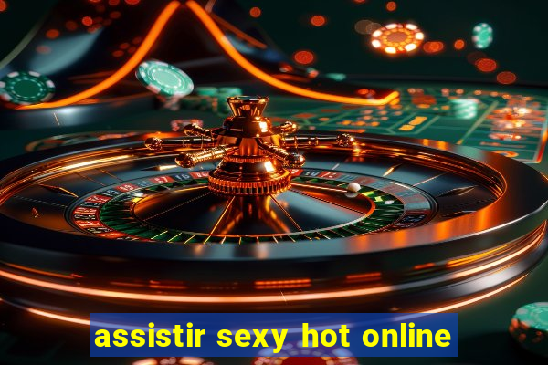 assistir sexy hot online