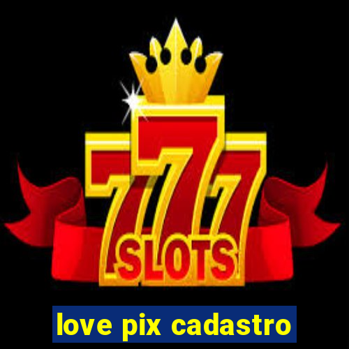 love pix cadastro