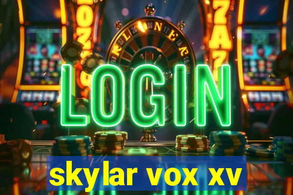 skylar vox xv
