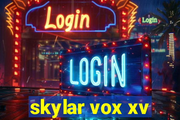 skylar vox xv