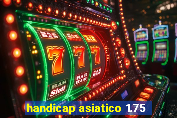 handicap asiatico 1.75