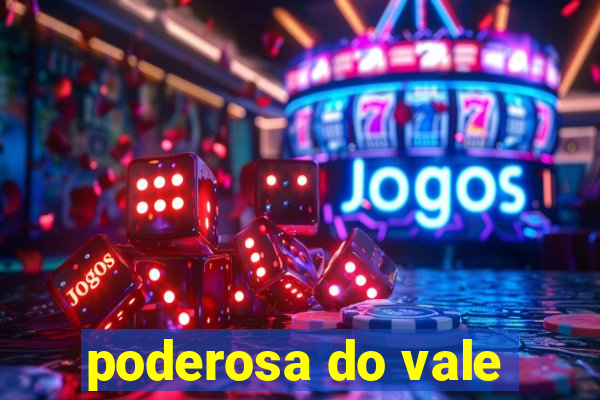 poderosa do vale