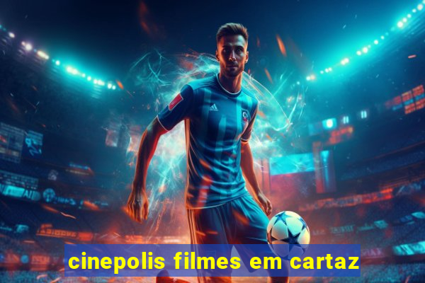 cinepolis filmes em cartaz