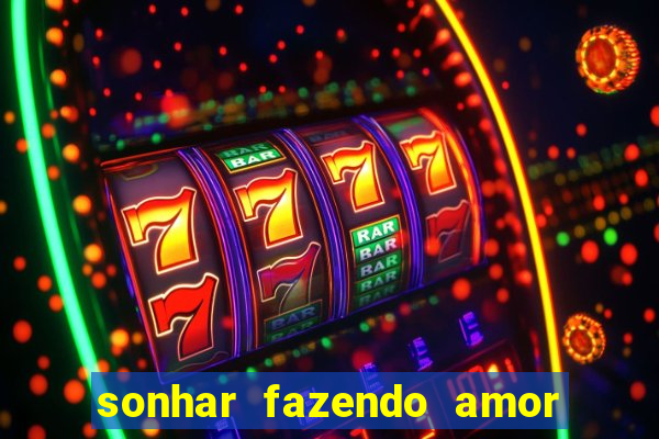 sonhar fazendo amor com outra pessoa jogo do bicho