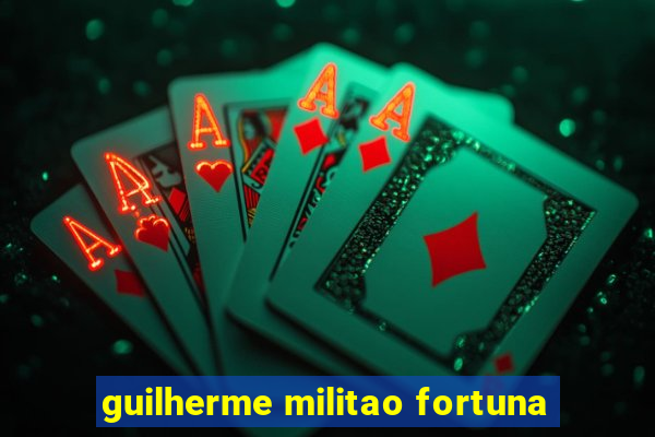 guilherme militao fortuna