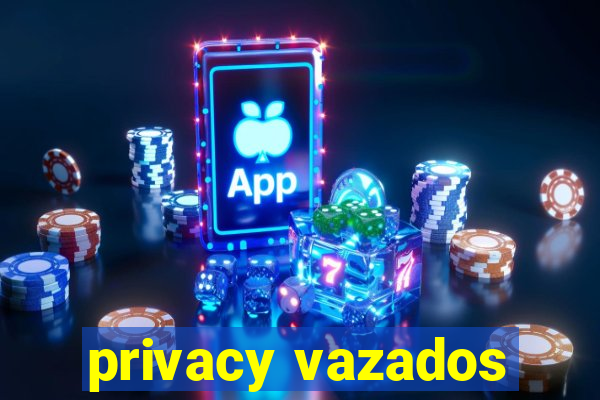 privacy vazados