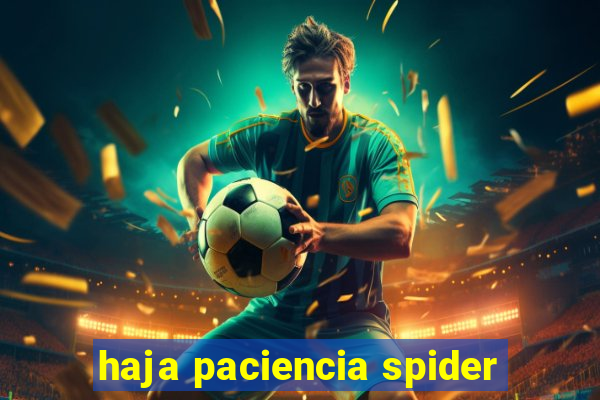 haja paciencia spider