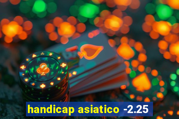 handicap asiatico -2.25