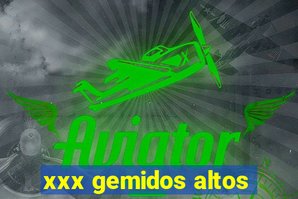 xxx gemidos altos