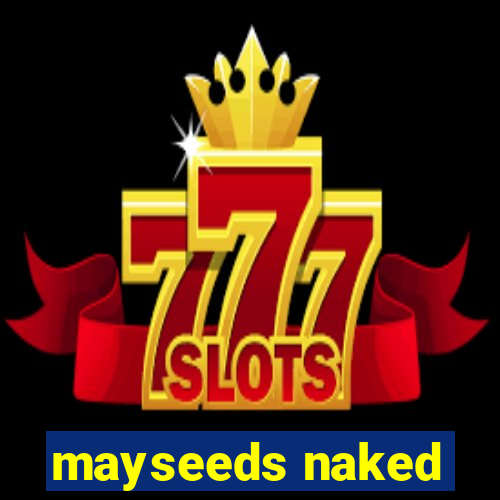 mayseeds naked
