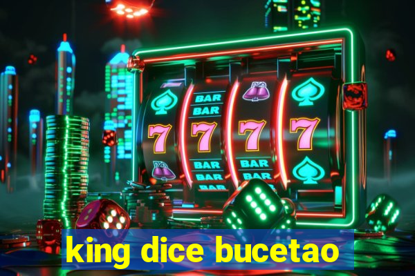 king dice bucetao