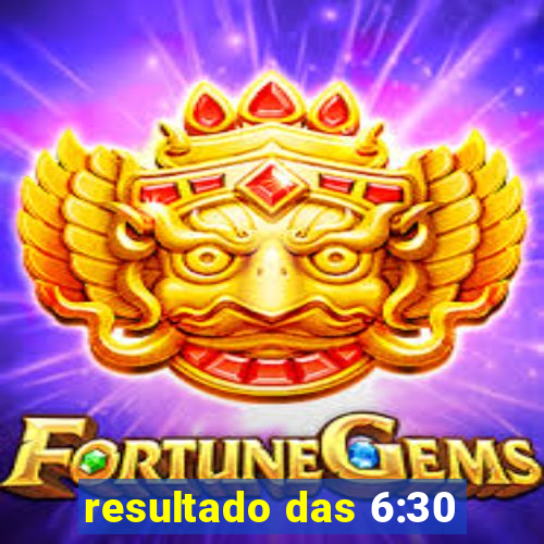 resultado das 6:30