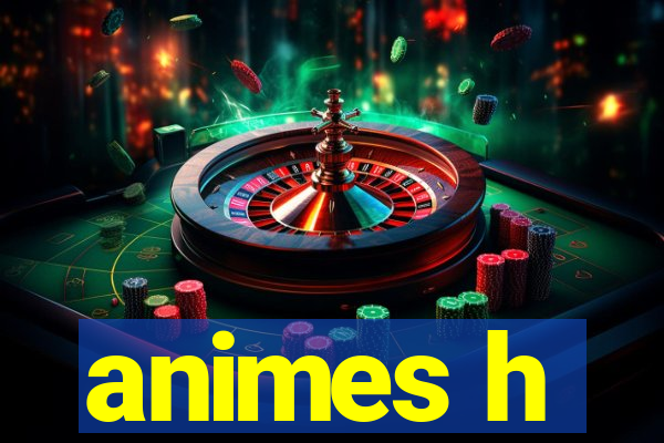 animes h