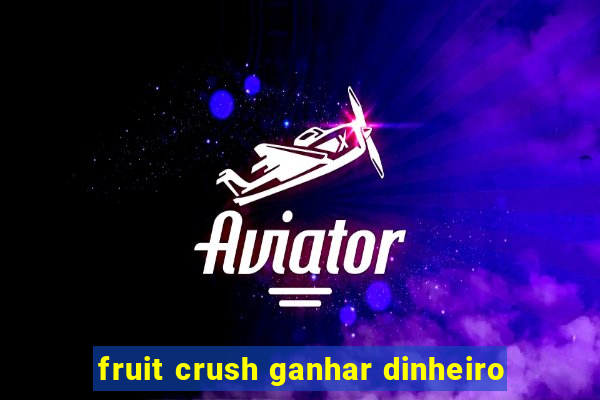 fruit crush ganhar dinheiro