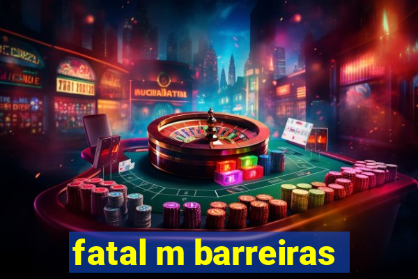 fatal m barreiras