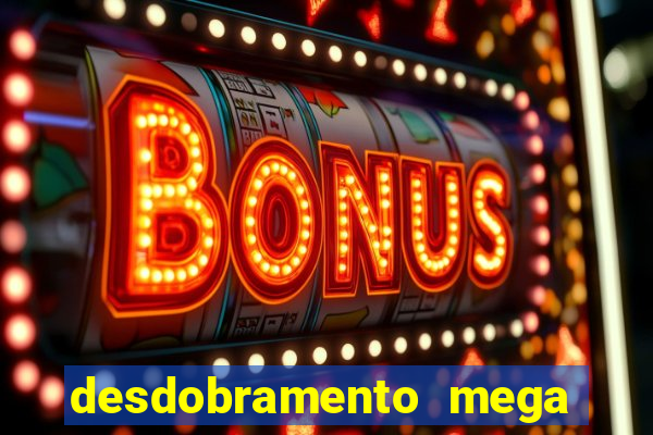 desdobramento mega sena 28 dezenas