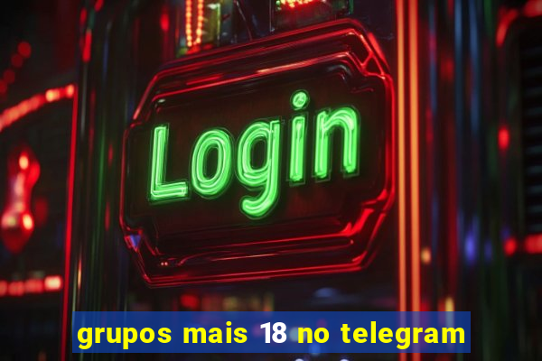 grupos mais 18 no telegram