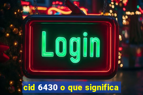 cid 6430 o que significa