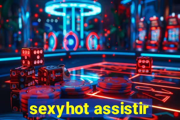sexyhot assistir