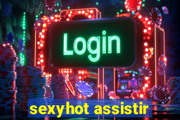 sexyhot assistir