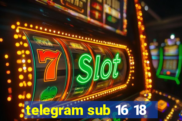 telegram sub 16 18