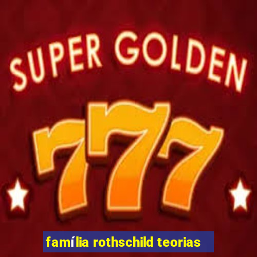 família rothschild teorias