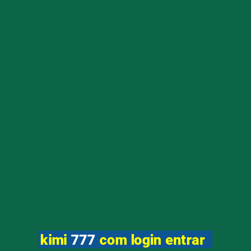 kimi 777 com login entrar