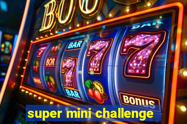 super mini challenge