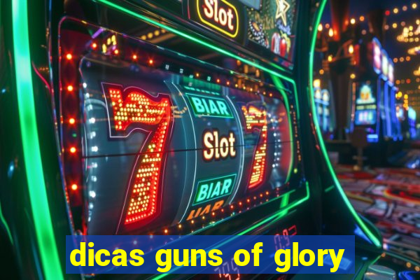 dicas guns of glory