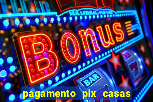 pagamento pix casas bahia demora