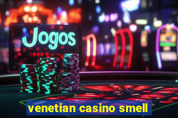 venetian casino smell