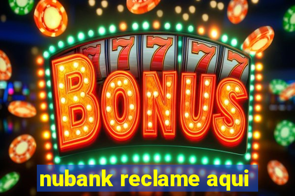 nubank reclame aqui