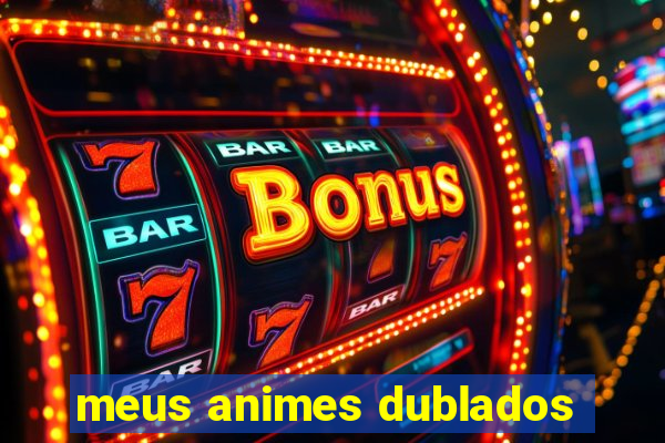 meus animes dublados