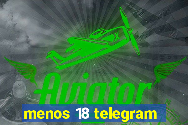 menos 18 telegram