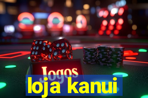 loja kanui