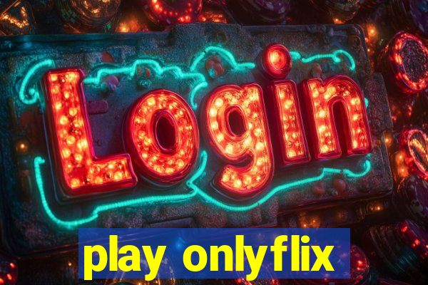 play onlyflix