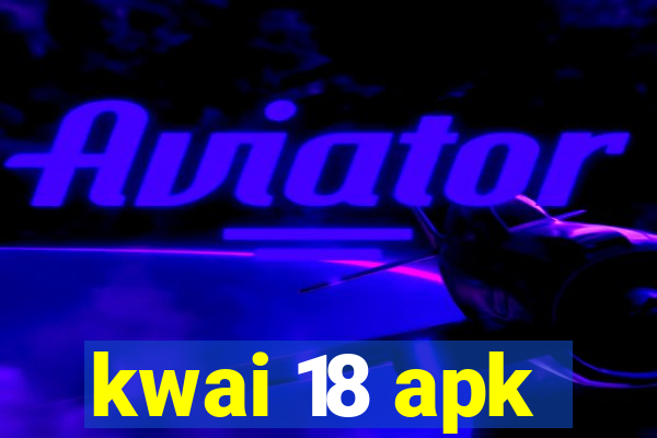 kwai 18 apk