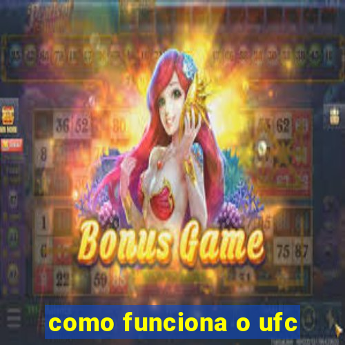 como funciona o ufc