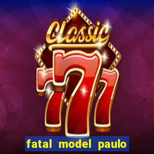 fatal model paulo afonso bahia