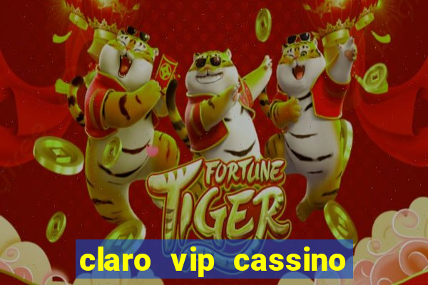 claro vip cassino 茅 confiavel