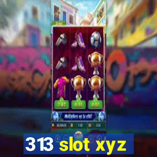 313 slot xyz