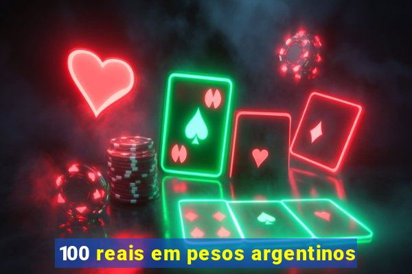 100 reais em pesos argentinos