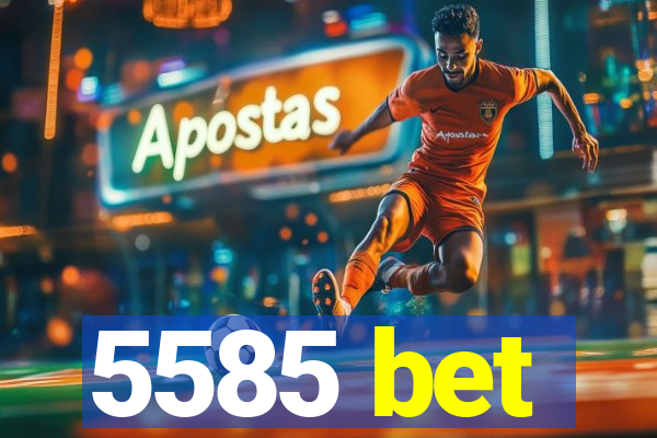 5585 bet